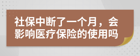 社保中断了一个月，会影响医疗保险的使用吗