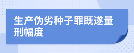 生产伪劣种子罪既遂量刑幅度