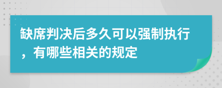 缺席判决后多久可以强制执行，有哪些相关的规定