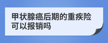 甲状腺癌后期的重疾险可以报销吗