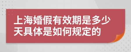 上海婚假有效期是多少天具体是如何规定的