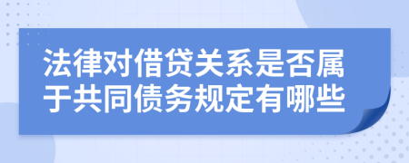 法律对借贷关系是否属于共同债务规定有哪些