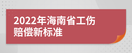 2022年海南省工伤赔偿新标准