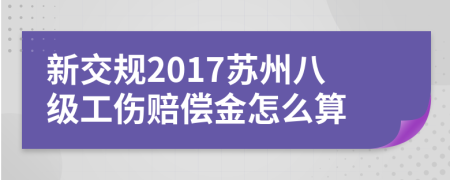 新交规2017苏州八级工伤赔偿金怎么算