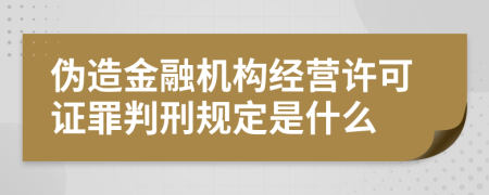 伪造金融机构经营许可证罪判刑规定是什么