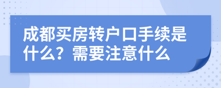 成都买房转户口手续是什么？需要注意什么