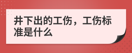 井下出的工伤，工伤标准是什么