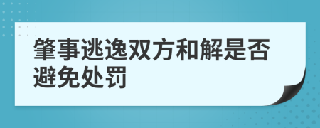 肇事逃逸双方和解是否避免处罚