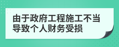 由于政府工程施工不当导致个人财务受损
