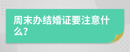 周末办结婚证要注意什么？