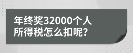 年终奖32000个人所得税怎么扣呢？