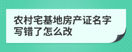 农村宅基地房产证名字写错了怎么改