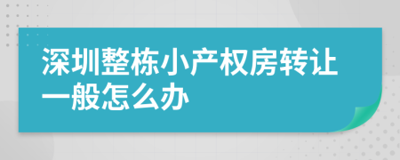深圳整栋小产权房转让一般怎么办