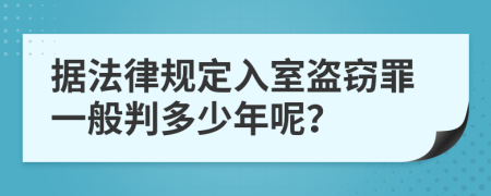 据法律规定入室盗窃罪一般判多少年呢？