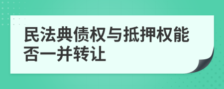 民法典债权与抵押权能否一并转让