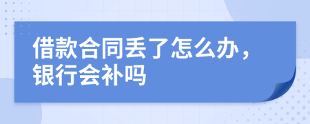 借款合同丢了怎么办，银行会补吗