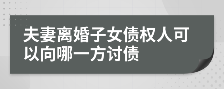 夫妻离婚子女债权人可以向哪一方讨债