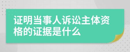 证明当事人诉讼主体资格的证据是什么 