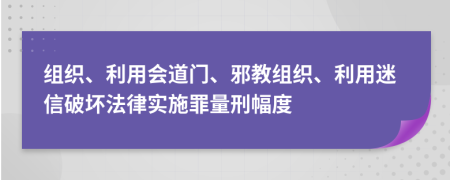 组织、利用会道门、邪教组织、利用迷信破坏法律实施罪量刑幅度