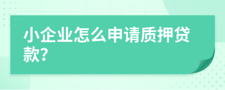 小企业怎么申请质押贷款？