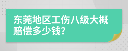 东莞地区工伤八级大概赔偿多少钱？