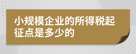 小规模企业的所得税起征点是多少的