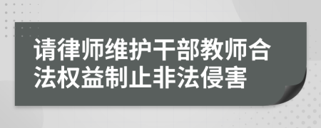 请律师维护干部教师合法权益制止非法侵害