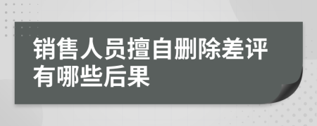 销售人员擅自删除差评有哪些后果