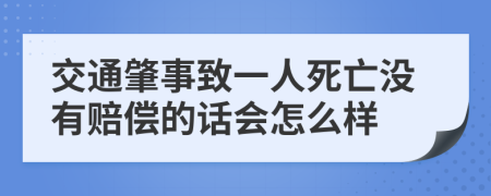 交通肇事致一人死亡没有赔偿的话会怎么样