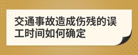 交通事故造成伤残的误工时间如何确定