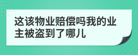 这该物业赔偿吗我的业主被盗到了哪儿