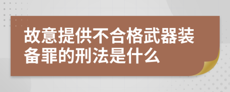 故意提供不合格武器装备罪的刑法是什么