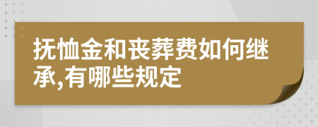 抚恤金和丧葬费如何继承,有哪些规定