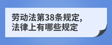 劳动法第38条规定,法律上有哪些规定