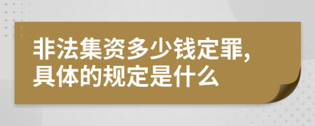 非法集资多少钱定罪,具体的规定是什么