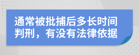 通常被批捕后多长时间判刑，有没有法律依据