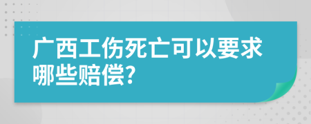 广西工伤死亡可以要求哪些赔偿?