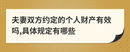 夫妻双方约定的个人财产有效吗,具体规定有哪些