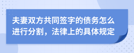 夫妻双方共同签字的债务怎么进行分割，法律上的具体规定