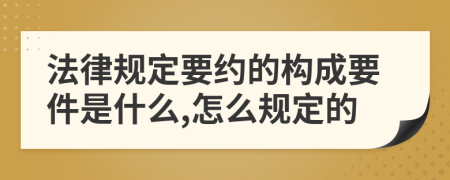 法律规定要约的构成要件是什么,怎么规定的