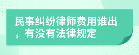 民事纠纷律师费用谁出，有没有法律规定