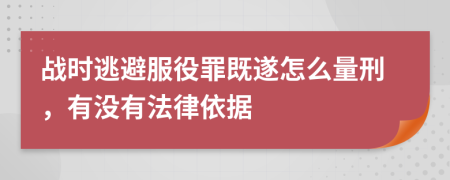 战时逃避服役罪既遂怎么量刑，有没有法律依据