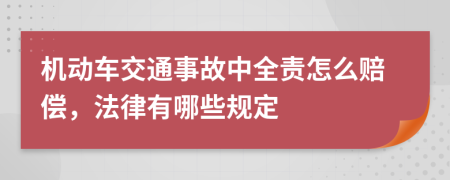 机动车交通事故中全责怎么赔偿，法律有哪些规定