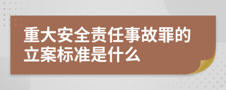 重大安全责任事故罪的立案标准是什么