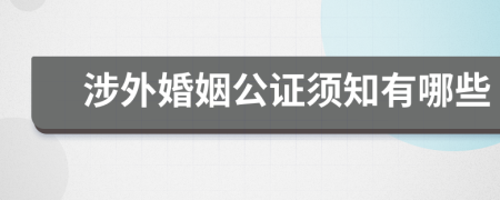 涉外婚姻公证须知有哪些