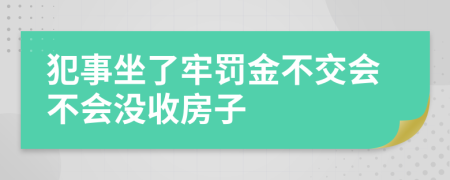 犯事坐了牢罚金不交会不会没收房子