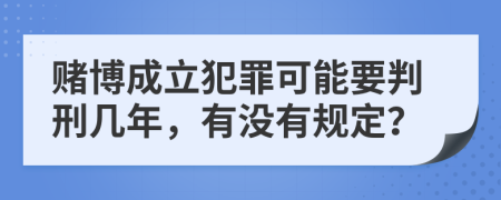 赌博成立犯罪可能要判刑几年，有没有规定？