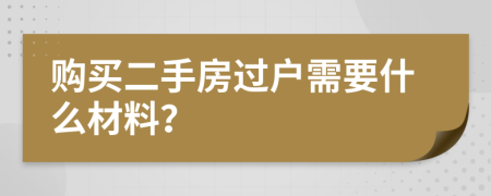 购买二手房过户需要什么材料？