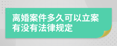 离婚案件多久可以立案有没有法律规定