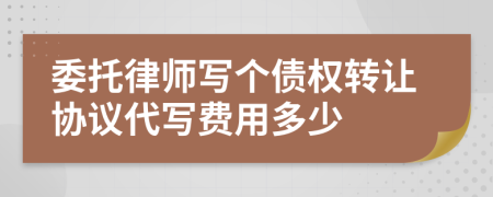 委托律师写个债权转让协议代写费用多少